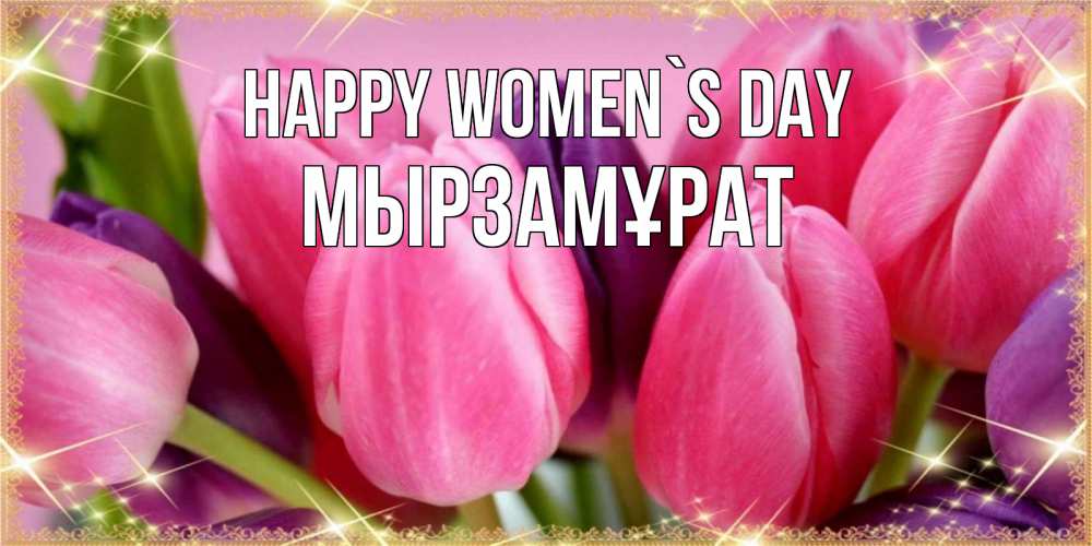 Greetings card с именем, Мырзамұрат happy women`s day тюльпаны для женщины на международный женский день Greetings with text for free download 